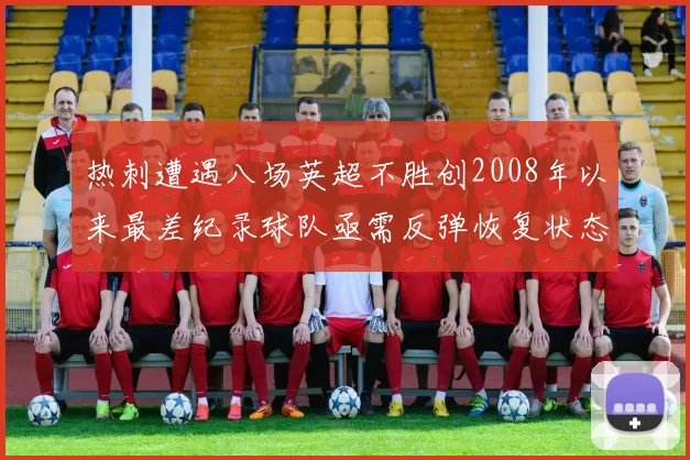 热刺遭遇八场英超不胜创2008年以来最差纪录球队亟需反弹恢复状态