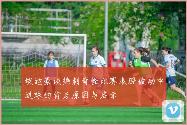埃迪豪谈热刺奇怪比赛表现被动中进球的背后原因与启示