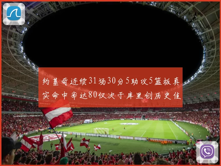 约基奇连续31场30分5助攻5篮板真实命中率达80仅次于库里创历史佳绩