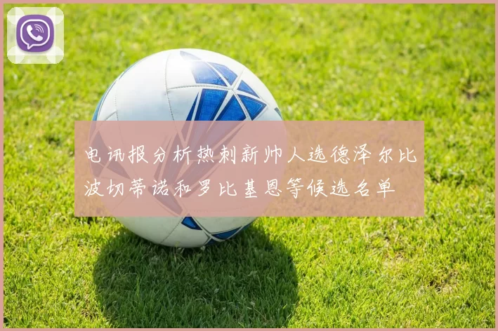 电讯报分析热刺新帅人选德泽尔比波切蒂诺和罗比基恩等候选名单